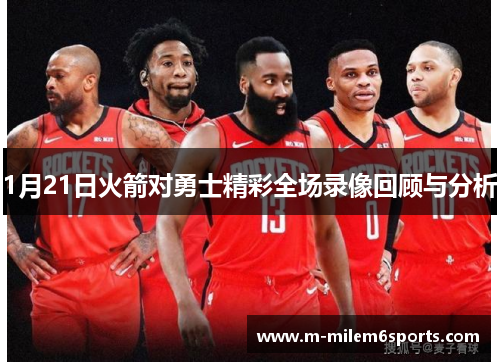 1月21日火箭对勇士精彩全场录像回顾与分析
