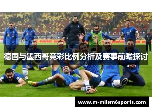 德国与墨西哥竞彩比例分析及赛事前瞻探讨